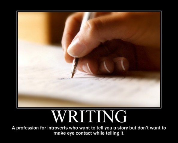 Image of hand and pen writing something unclear. Caption reads 'Writing. A profession for introverts who want to tell you a story but don't want to make eye contact while telling it'.