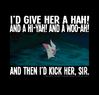 Bartok the bat from Anastasia demonstrating as he announces: I'd give her a hah! And a hi-yah! And a woo-ah! And then I'd kick her, sir. 