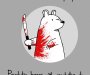 Blood spattered cartoon bear holding a machete. Caption reads: Guns don't kill people. Psychotic bears with machetes do.