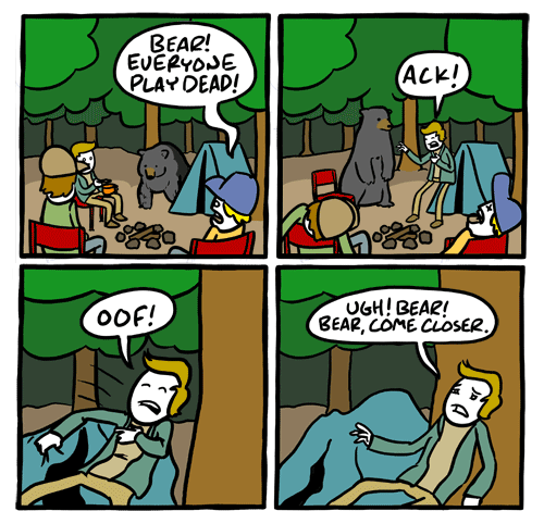 Channelate comic. Three guys at a camp sit in the woods. The first panel shows a bear coming out of the woods and one of the guys yelling "Bear! Everyone play dead!" In the second panel two of the guys are on the ground, the third says, "Ack" staggering. In the third panel he says, 'oof', falling. In the fourth he says 'ugh! bear! bear come closer!'