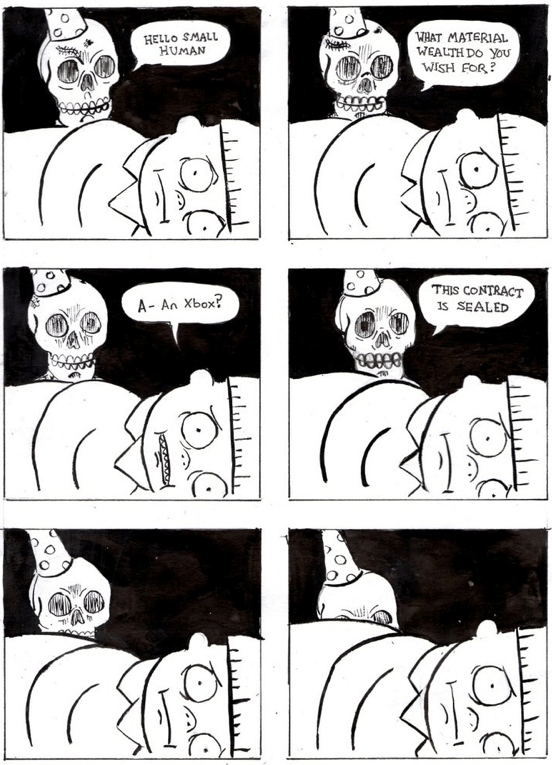 Comic wherein a skeleton in a birthday hat sneaks up on a small child who looks kind of terrified. The skeleton says: "Hello, small human. What material wealth do you wish for?" The child replies: "A-an X-box?" The skeleton responds: "This contract is sealed." And then sneaks away. The child continues to look alarmed.