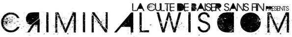 Banner in text that has letters with holes in coloured in, and in the main title has those which are coloured backwards. Reads: La Culte de Baiser Sans Fin Presents CRIMINAL WISDOM
