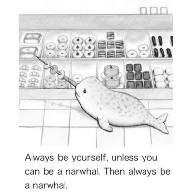 A narwhal in the bakery section of a supermarket, scooping donuts onto its horn. Caption reads: Always be yourself, unless you can be a narwhal. Then always be a narwhal.