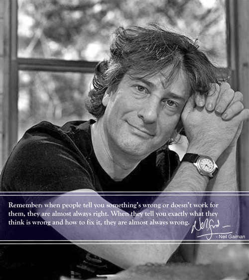 Picture of Neil Gaiman with a quote of his written across it: When people tell you there’s something wrong with a story, they’re almost always right. When they tell what it is that’s wrong and how it can be fixed, they’re almost always wrong.