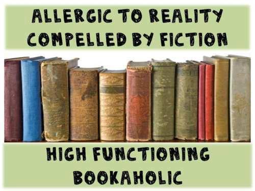 Row of old-fashioned fabric bound books with the caption: Allergic to reality. Compelled by fiction. High functioning bookaholic.
