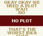 Text box that reads: Okay, okay we need a plot. Wait, no. No plot. That's the worst idea ever.