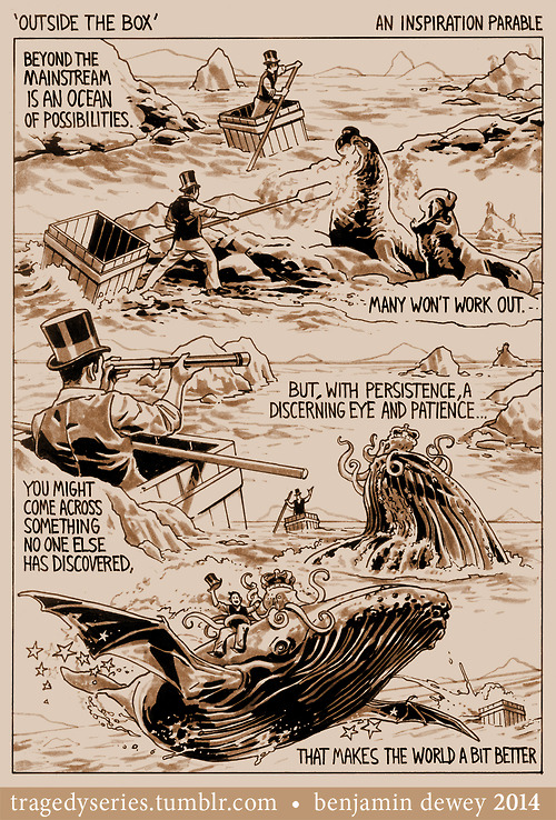 A man in Victorian gear sails an ocean in a box. He uses his paddle to battle strange creatures and a telescope to look ahead. Then he spies something brilliant and makes his way toward it. At the end he flies away from his box boat on the back of the winged wail, sitting next to the crowned octopus and waving his hat cheerfully. Caption reads: 'Outside the box' an inspiration parable. Beyond the mainstream is an ocean of possibilities. Many won't work out. But, with persistence, a discerning eye and patience... You might come across something no one else has discovered, that makes the world a bit better.