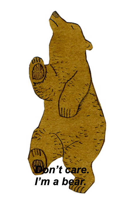 A dancing bear waves all of its paws and tosses its head. Caption reads: Don't care. I'm a bear.