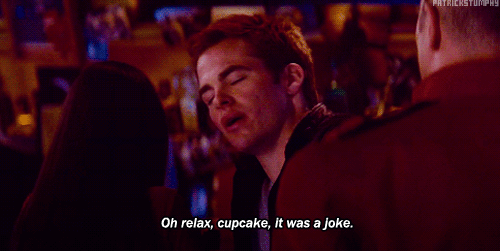Screen cap from the 2009 movie "Star Trek". Jim Kirk in a bar, claps a recruit on the shoulder and says, "Oh relax, cupcake. It was a joke."