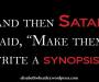 And then Satan said, Make them write a synopsis.